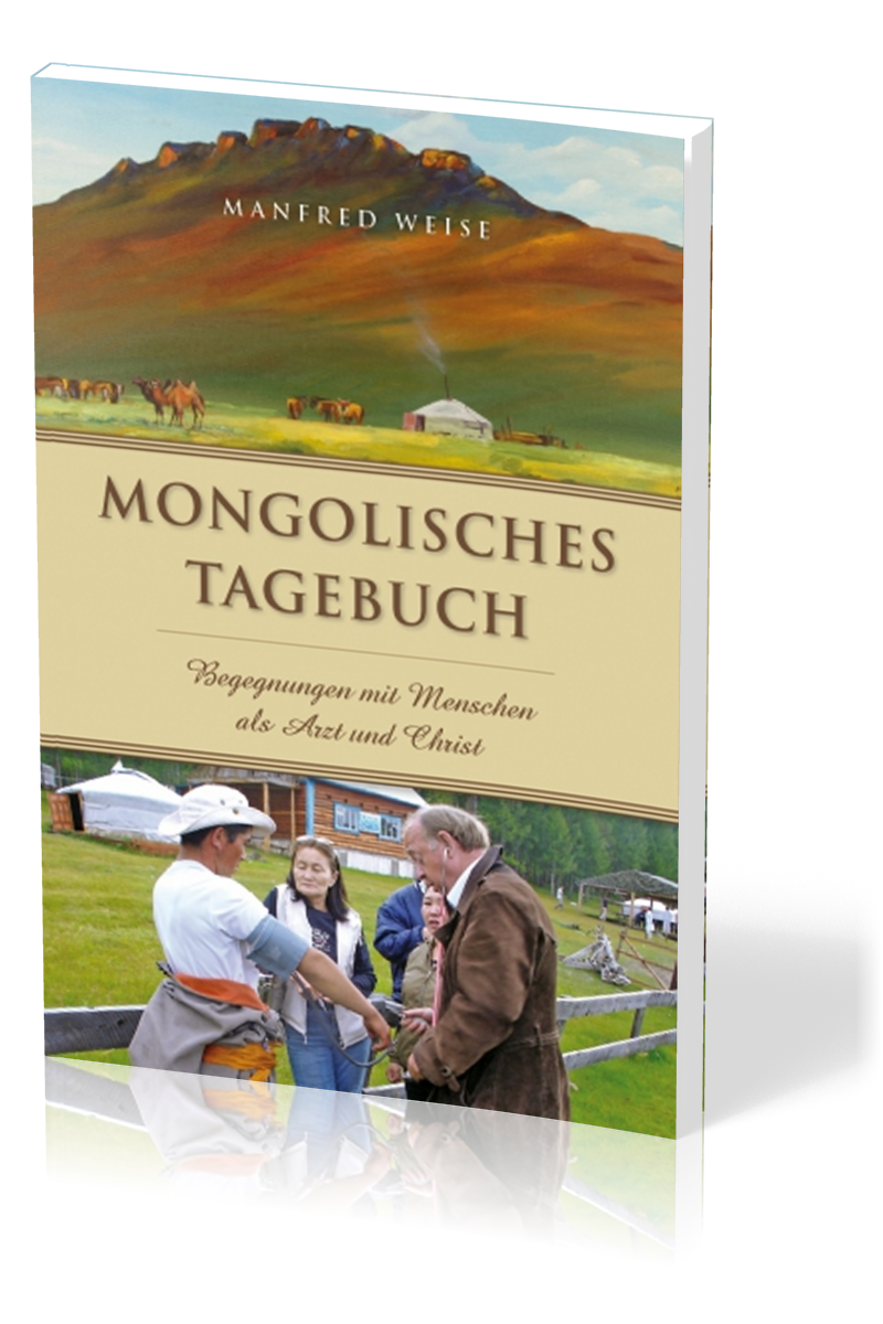 Mongolisches Tagebuch - Begegnungen mit Menschen als Arzt und Christ - Neuauflage 2019