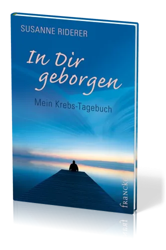 In dir geborgen - MEIN KREBS-TAGEBUCH