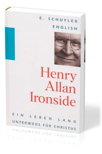 HENRY ALLAN IRONSIDE - EIN LEBEN LANG UNTERWEGS FÜR CHRISTUS