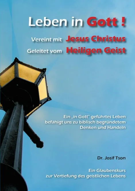 Leben in Gott ! Vereint mit Jesus Christus, Geleitet vom Heiligen Geist - Ein "in Gott" geführtes...