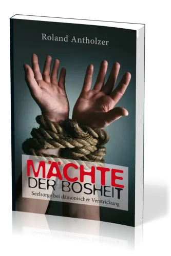 Mächte der Bosheit - Seelsorge bei dämonischer Verstrickung