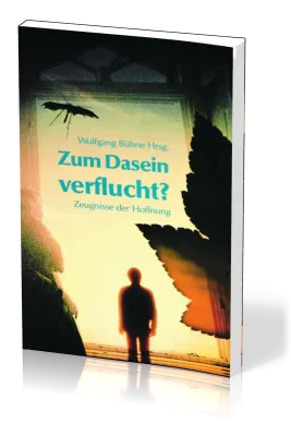 Zum Dasein verflucht - Zeugnisse der Hoffnung