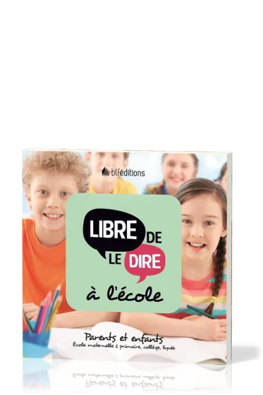 Libre de le dire à l'école - Parents et enfants. École maternelle & primaire, collège, lycée