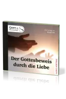Der Gottesbeweis durch die Liebe - Ein Vortrag von Werner Gitt - Audio-CD