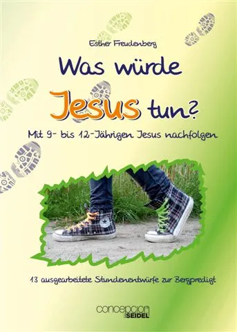 WAS WÜRDE JESUS TUN? MIT 9- BIS 12-JÄHRIGEN JESUS NACHFOLGEN