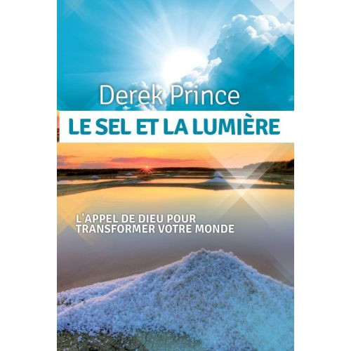 SEL ET LA LUMIÈRE (LE) - L'APPEL DE DIEU POUR TRANSFORMER VOTRE MONDE