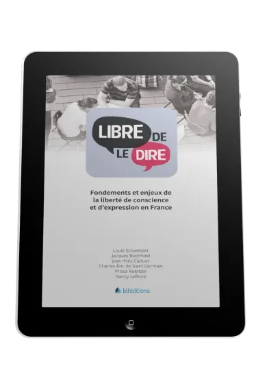 Libre de le dire - Fondements et enjeux de la liberté de conscience et d'expression en France -...