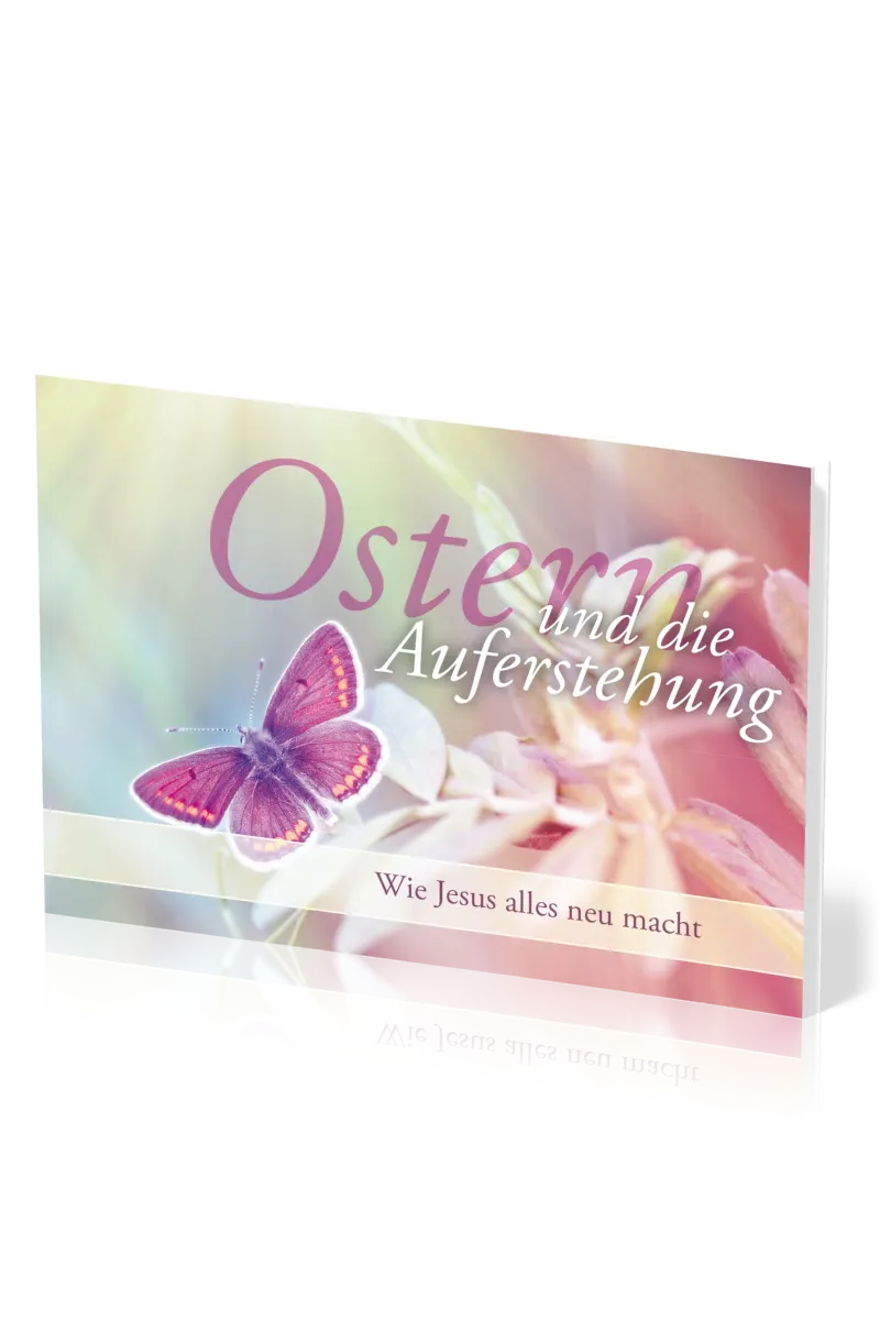 Ostern und die Auferstehung - Wie Jesus alles neu macht