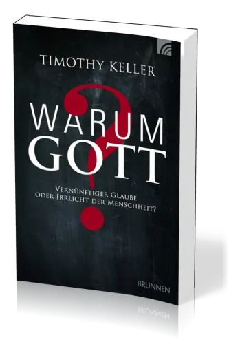 WARUM GOTT? - VERNÜNFTIGER GLAUBE ODER IRRLICHT DER MENSCHHEIT?
