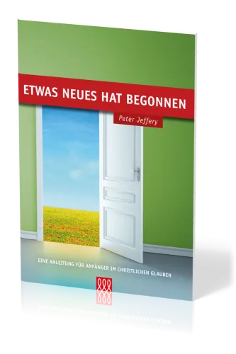 ETWAS NEUES HAT BEGONNEN - EINE ANLEITUNG FÜR ANFÄNGER IM CHRISTLICHEN GLAUBEN