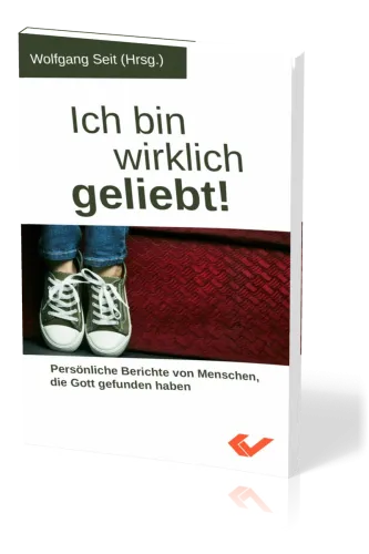 Ich bin wirklich geliebt! - Persönliche Berichte von Menschen, die Gott gefunden haben