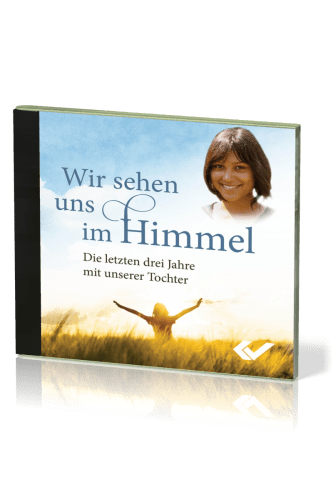 Wir sehen uns im Himmel - MP3-CD - Die letzten drei Jahre mit unserer Tochter