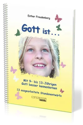 GOTT IST... MIT 9- BIS 13-JÄHRIGEN GOTT BESSER KENNENLERNEN - BAND I