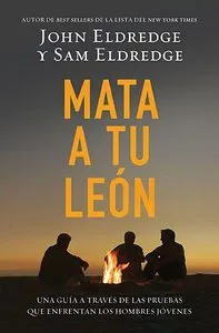 MATA A TU LEÒN - UN GUÌA A TRAVÈS DE LAS PRUEBAS QUE ENFRENTANLOS HOMBRES JÒVENES