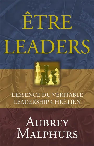 Être leaders - L'essence du véritable leadership chrétien