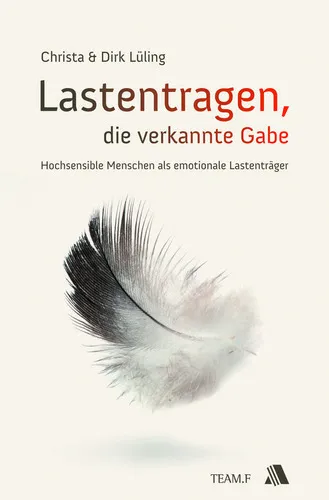 LASTENTRAGEN- DIE VERKANNTE GABE - HOCHSENSIBLE MENSCHEN ALS EMOTIONALE LASTENTRÄGER