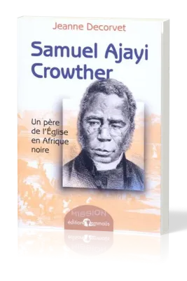 Samuel Ajayi Crowter - Un père de l'Église en Afrique noire
