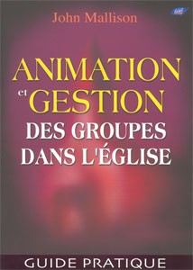 Animation et gestion des groupes dans l’Eglise - Guide pratique