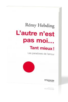 Autre n'est pas moi … tant mieux! (L') - Les paradoxes de l'amour