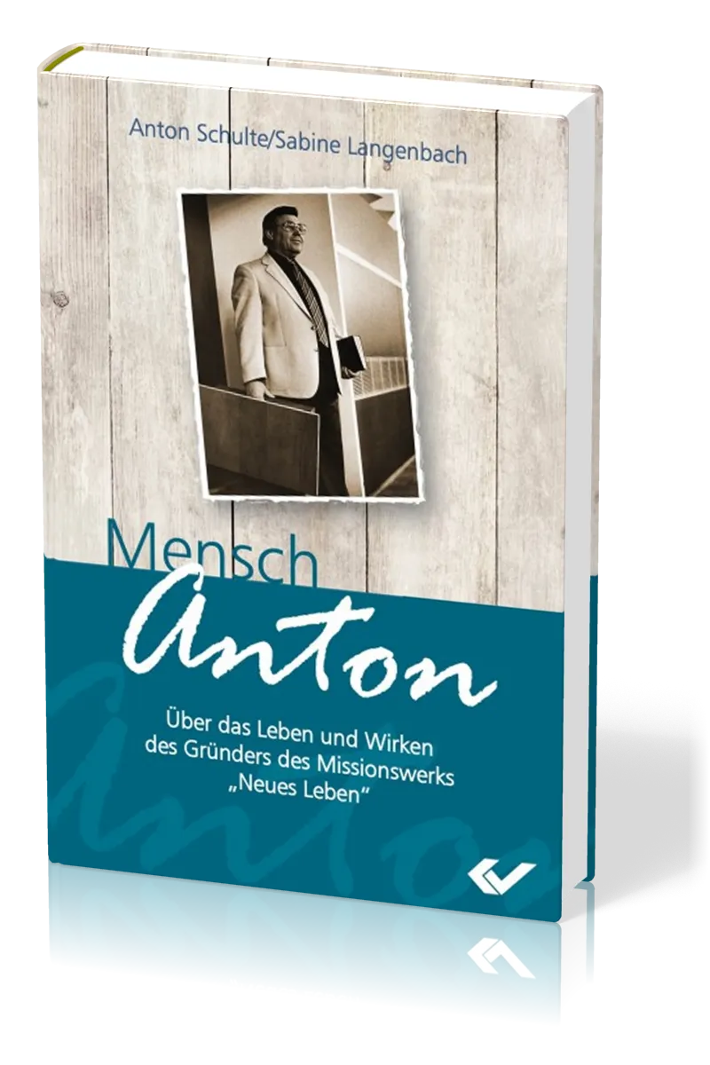 Mensch, Anton - Über das Leben und Wirken des Gründers vom Missionswerk "Neues Leben"