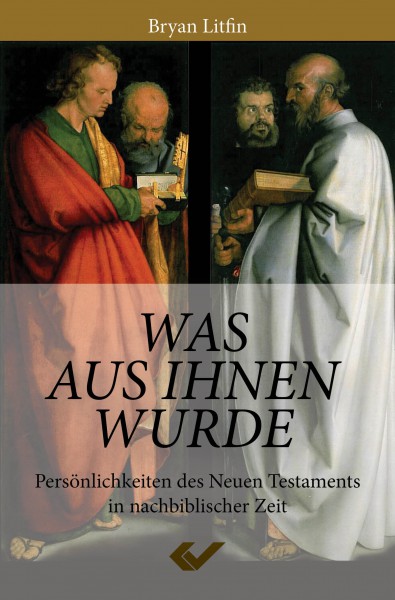 Was aus ihnen wurde - Persönlichkeiten des Neuen Testaments in nachbiblischer Zeit
