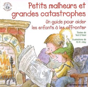 Petits malheurs et grandes catastrophes - Un guide pour aider les enfants à les affronter