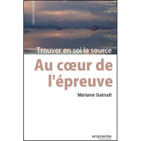 Au coeur de l'épreuve - Trouver en soi la source