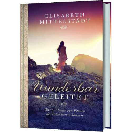 WUNDERBAR GELEITET - WAS WIR HEUTE VON FRAUEN DER BIBEL LERNEN KöNNEN