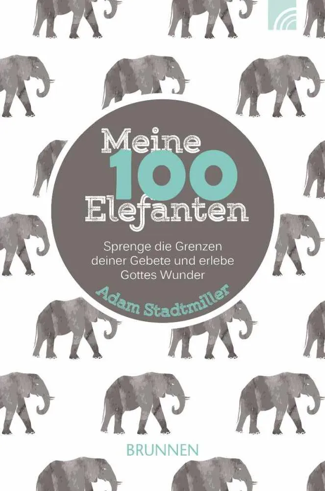 MEINE 100 ELEFANTEN - SPRENGE DIE GRENZEN DEINER GEBETE UND ERLEBE GOTTES WUNDER