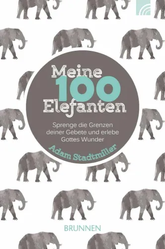 MEINE 100 ELEFANTEN - SPRENGE DIE GRENZEN DEINER GEBETE UND ERLEBE GOTTES WUNDER