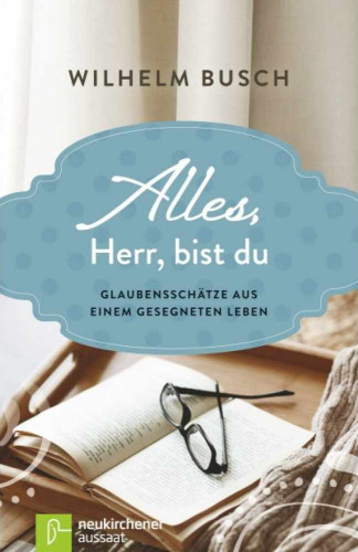 ALLES, HERR, BIST DU - GLAUBENSSCHäTZE AUS EINEM GESEGNETEN LEBEN