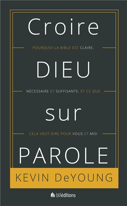 Croire Dieu sur parole - Pourquoi la Bible est claire, nécessaire et suffisante, et ce que cela...