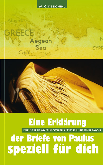 EINE ERKLÄRUNG DER BRIEFE AN TIMOTHEUS, TITUS UND PHILEMON - SPEZIELL FÜR DICH