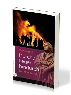 DURCHS FEUER HINDRUCH - EIN LUTHER-ROMAN