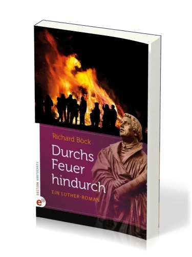 DURCHS FEUER HINDRUCH - EIN LUTHER-ROMAN