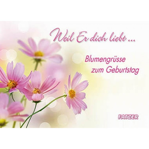 Weil er dich liebt - Blumengrüsse zum Geburtstag