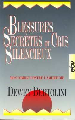 Blessures secrètes et cris silencieux - Mon combat contre l'amertume