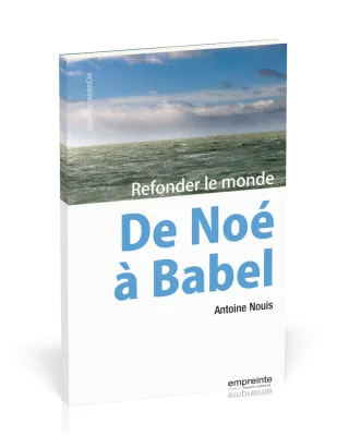 De Noé à Babel - Refonder le monde