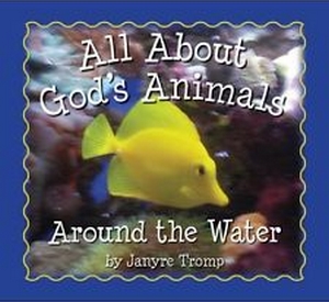ALL ABOUT GOD'S ANIMALS - AROUND THE WATER