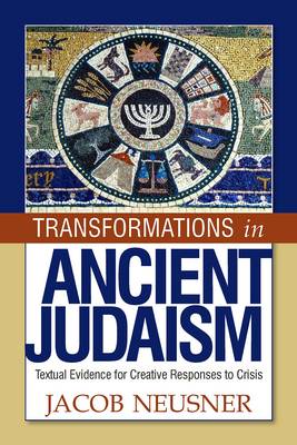 TRANSFORMATIONS IN ANCIENT JUDAISM TEXTUAL EVIDENCE FOR CREATIVE RESPONSES TO CRISIS