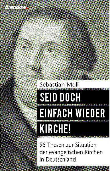 SEID DOCH EINFACH WIEDER KIRCHE! 95 THESEN ZUR SITUATION DER EVANG. KIRCHE IN DEUTSCHLAND