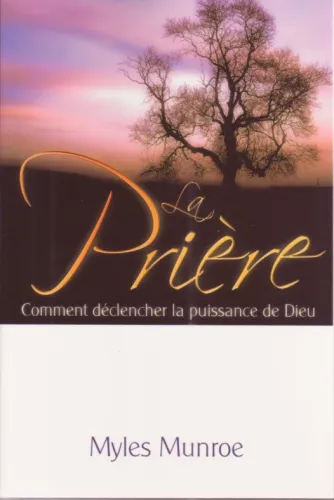 Prière (La) - Comment déclencher la puissance de Dieu