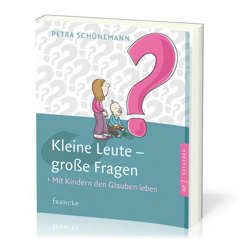 KLEINE LEUTE - GROSSE FRAGEN - MIT KINDERN DEN GLAUBEN LEBEN