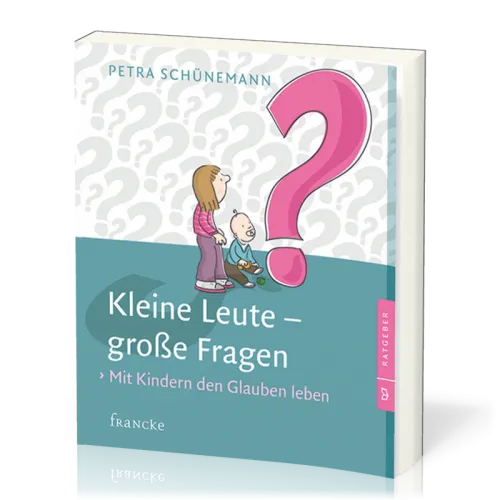 KLEINE LEUTE - GROSSE FRAGEN - MIT KINDERN DEN GLAUBEN LEBEN