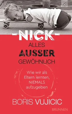 Nick Alles ausser gewöhnlich - Wie wir als Eltern lernten, niemals aufzugeben