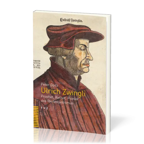 ULRICH ZWINGLI - PROPHET, KETZER, PIONIER DES PROTESTANTISMUS
