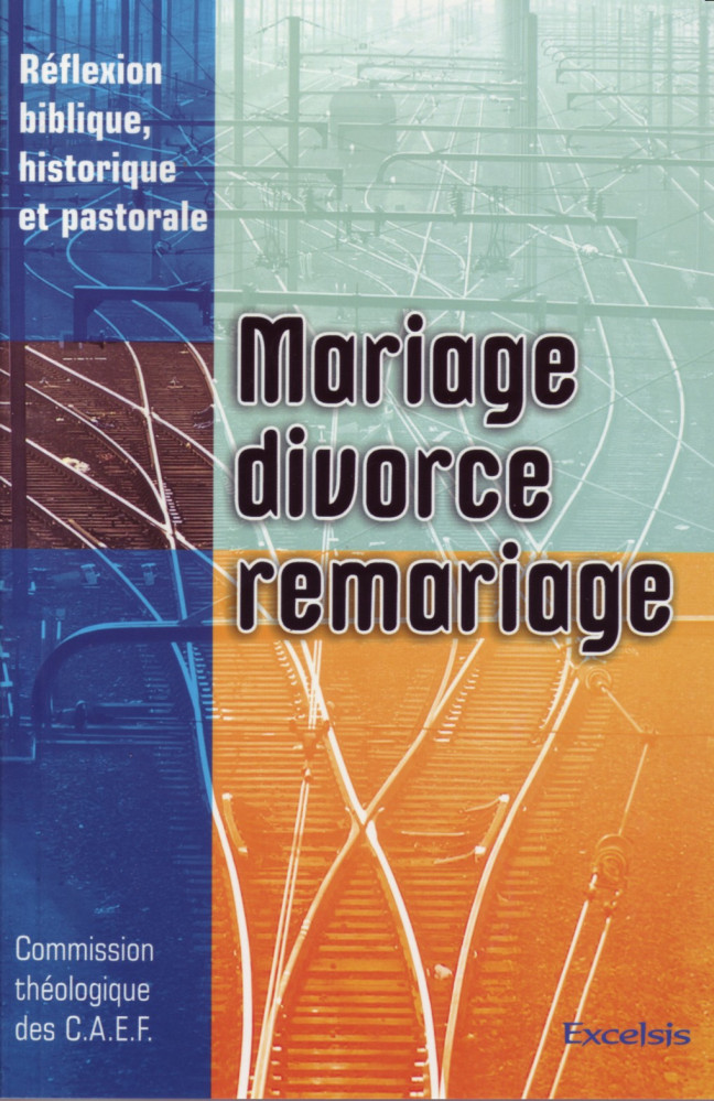 Mariage divorce remariage - Réflexion biblique, historique et pastorale