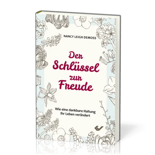 Der Schlüssel zur Freude - Wie eine dankbare Haltung Ihr Leben verändert