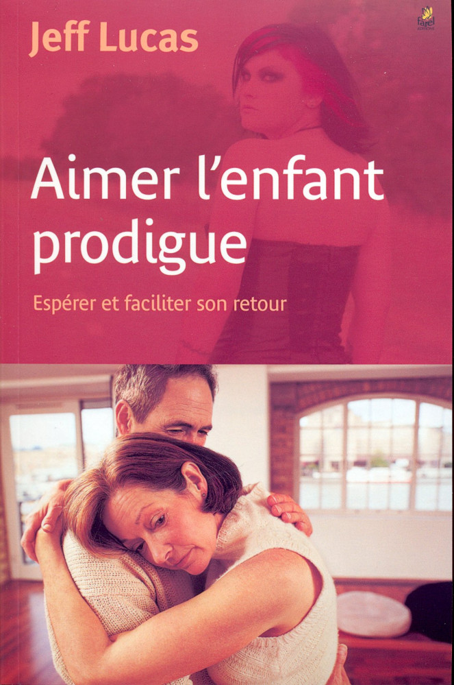 Aimer l’enfant prodigue - Espérer et faciliter son retour