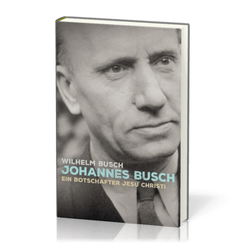 Johannes Busch - Ein Botschafter Jesu Christi